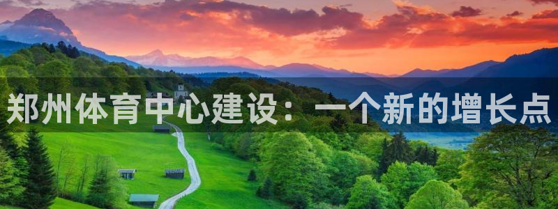 意昂4新能源：郑州体育中心建设：一个新的增长点